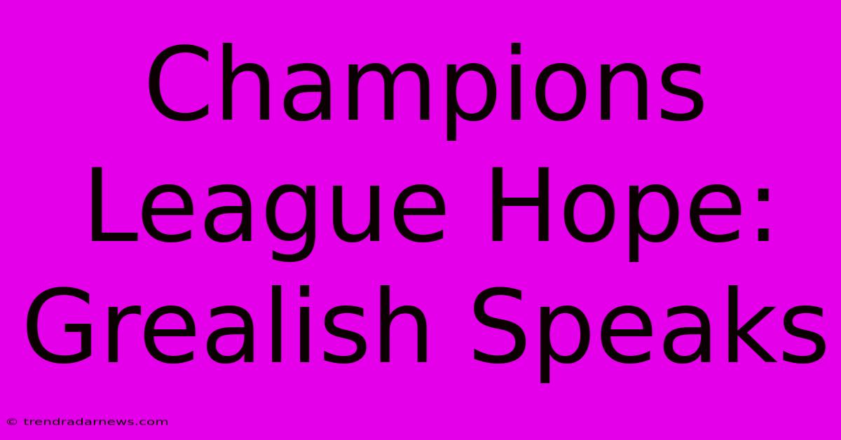 Champions League Hope: Grealish Speaks