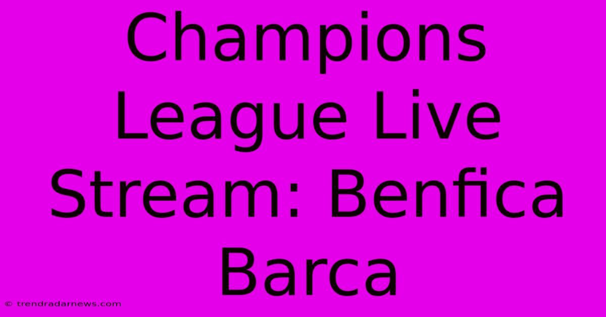 Champions League Live Stream: Benfica Barca