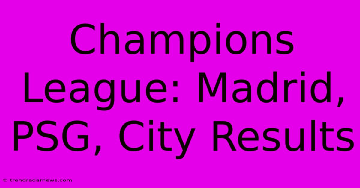 Champions League: Madrid, PSG, City Results