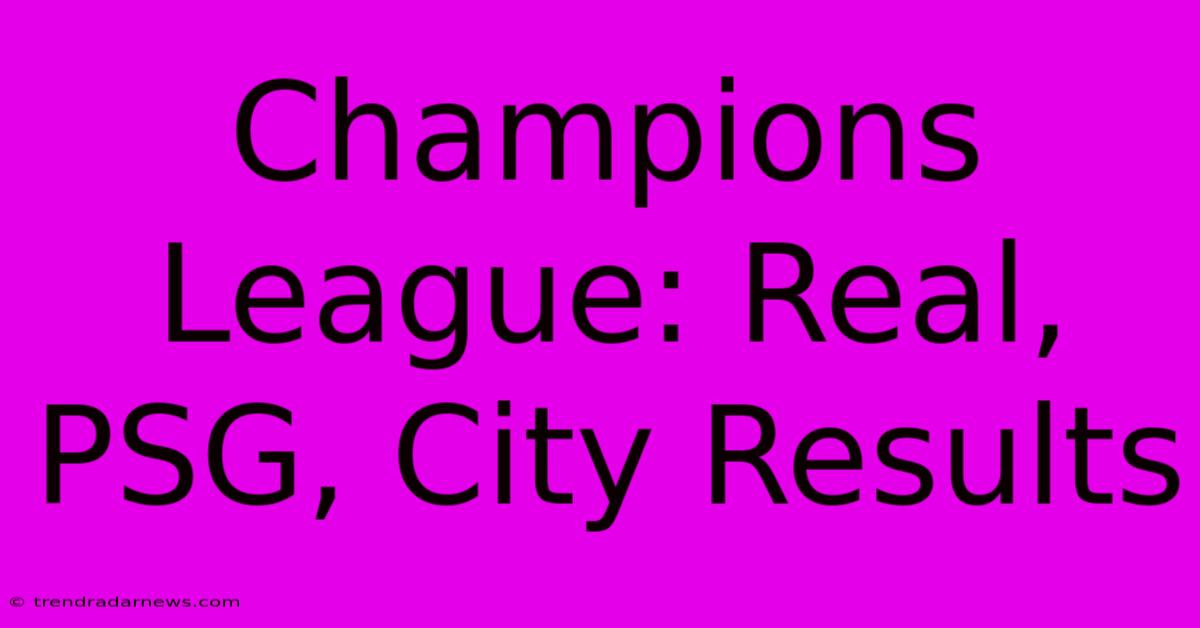 Champions League: Real, PSG, City Results