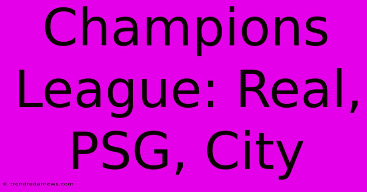 Champions League: Real, PSG, City