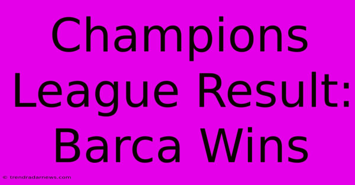 Champions League Result: Barca Wins