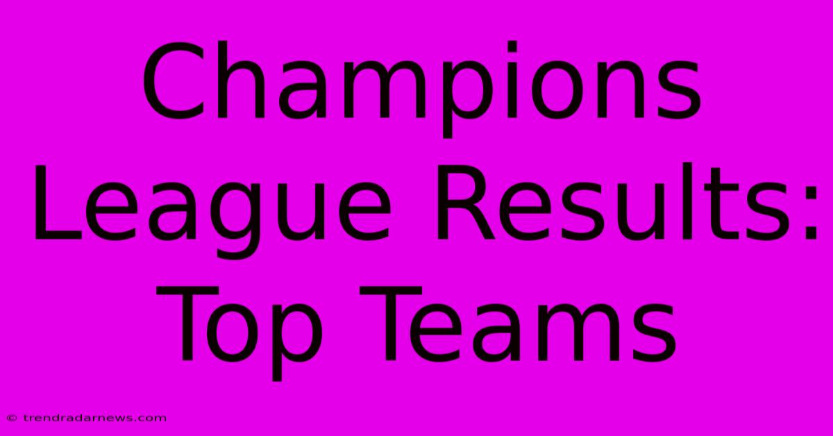 Champions League Results: Top Teams