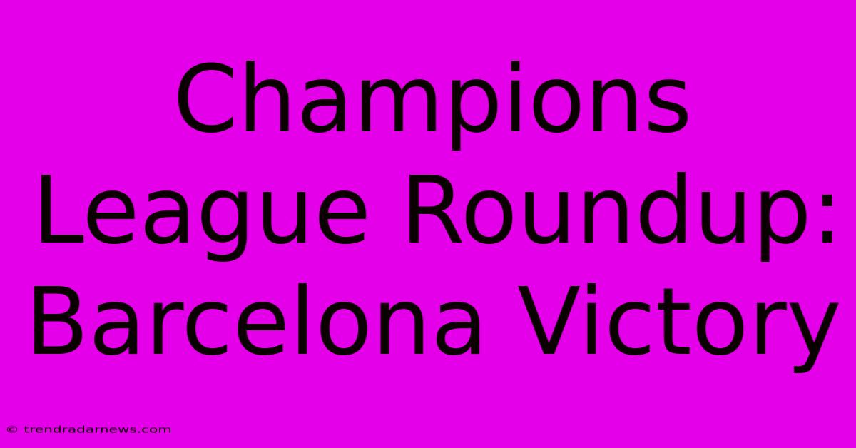 Champions League Roundup: Barcelona Victory