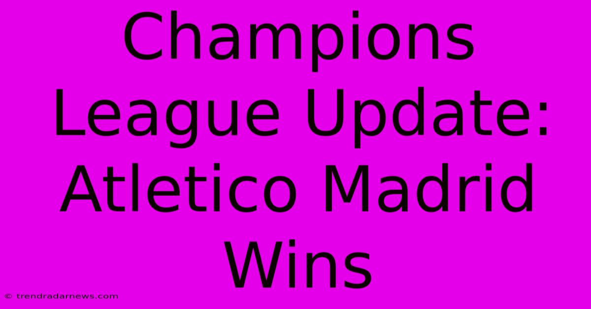 Champions League Update: Atletico Madrid Wins