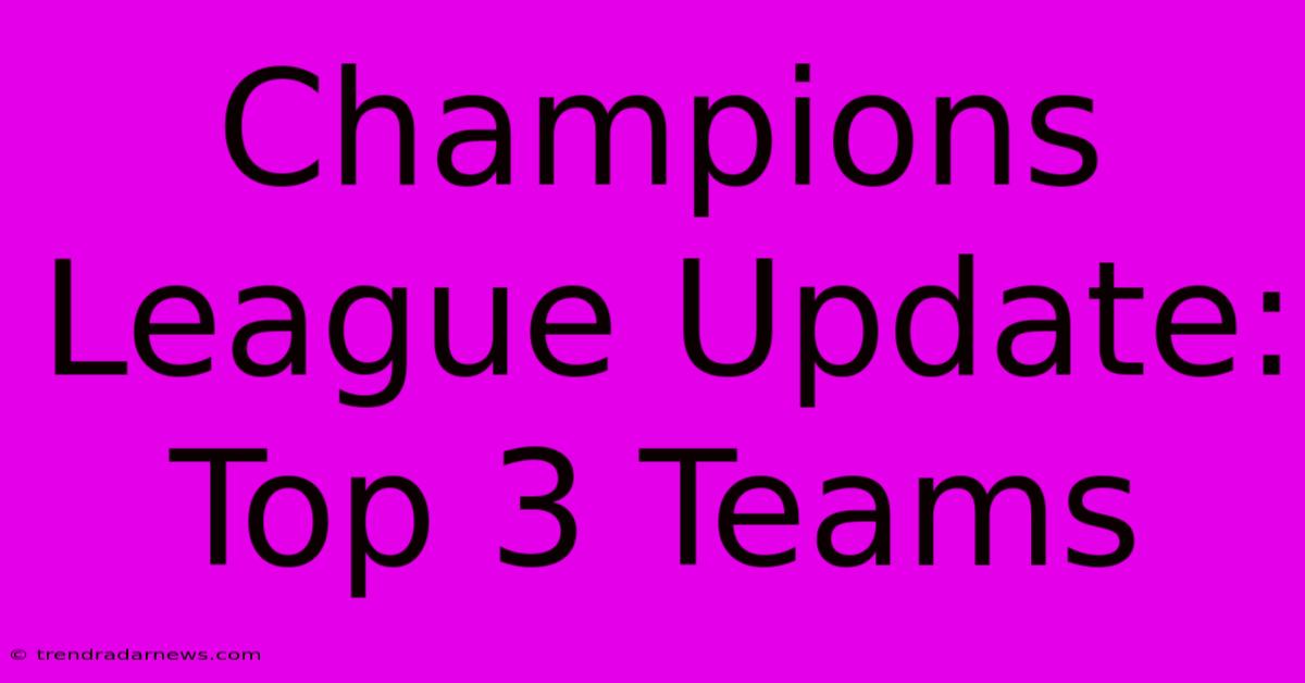 Champions League Update: Top 3 Teams