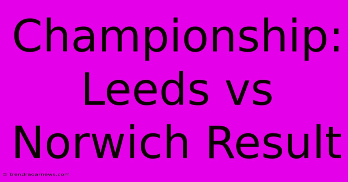 Championship: Leeds Vs Norwich Result