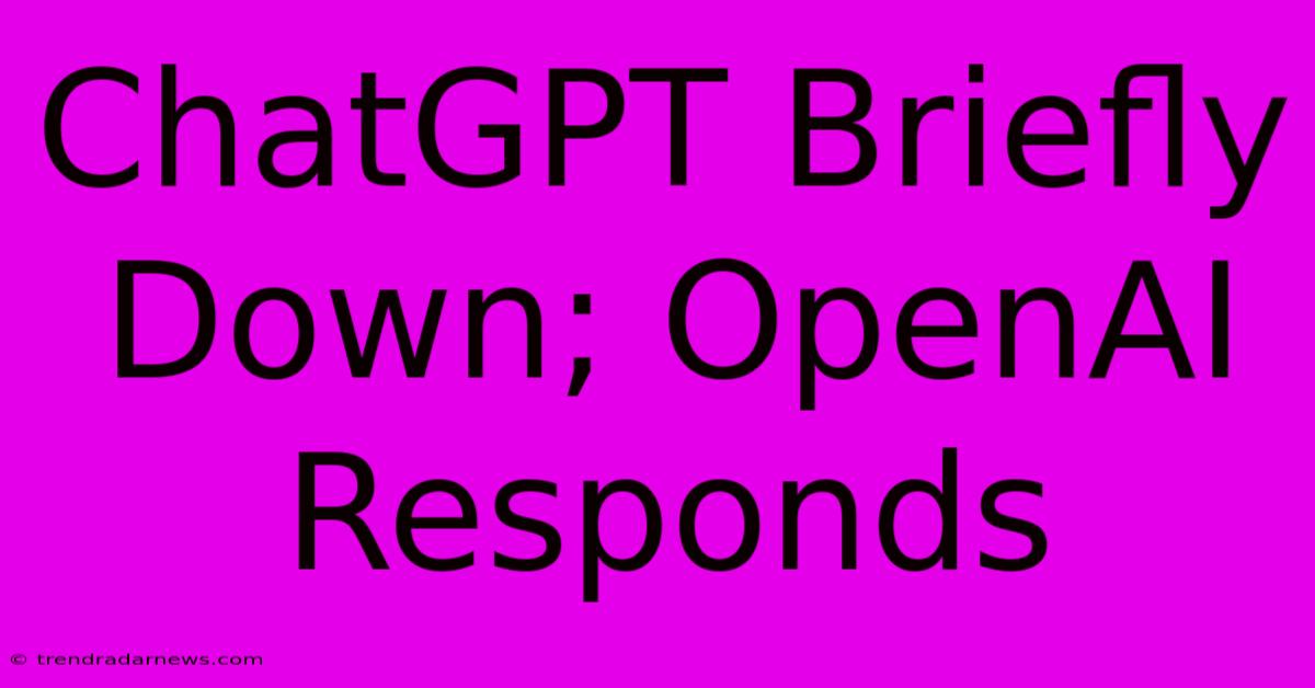 ChatGPT Briefly Down; OpenAI Responds