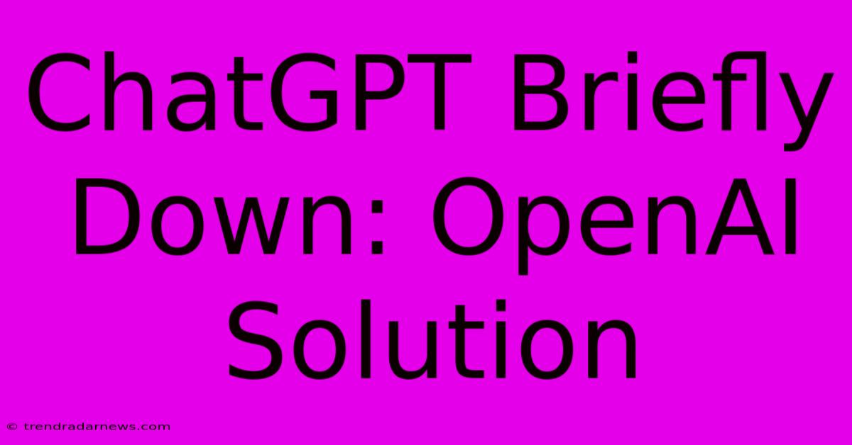 ChatGPT Briefly Down: OpenAI Solution