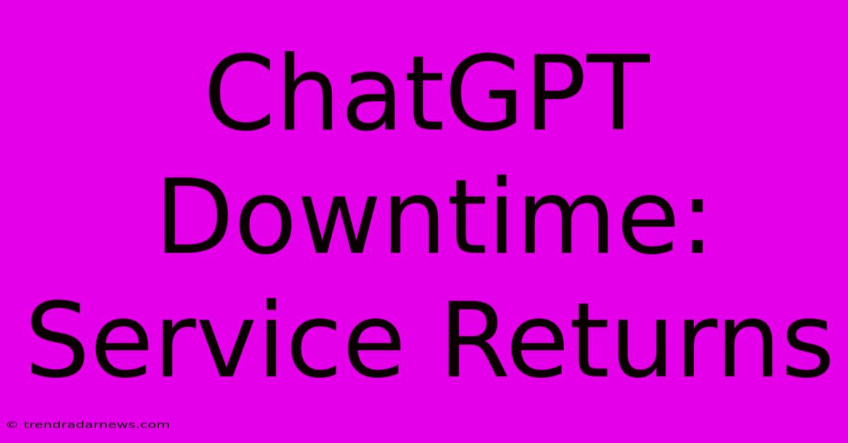 ChatGPT Downtime: Service Returns