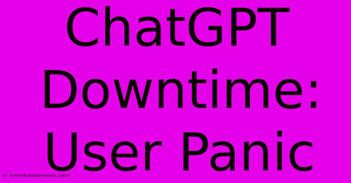 ChatGPT Downtime: User Panic