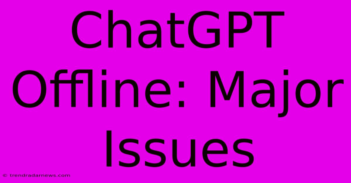 ChatGPT Offline: Major Issues