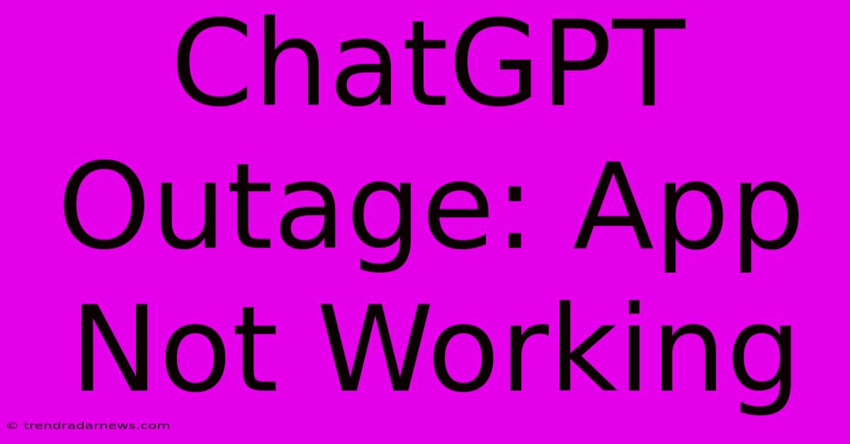 ChatGPT Outage: App Not Working