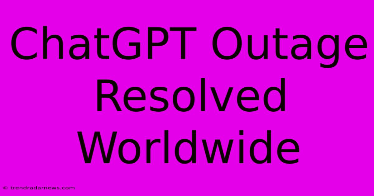 ChatGPT Outage Resolved Worldwide