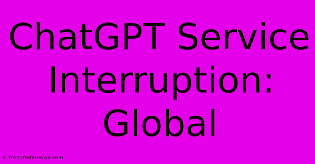 ChatGPT Service Interruption:  Global