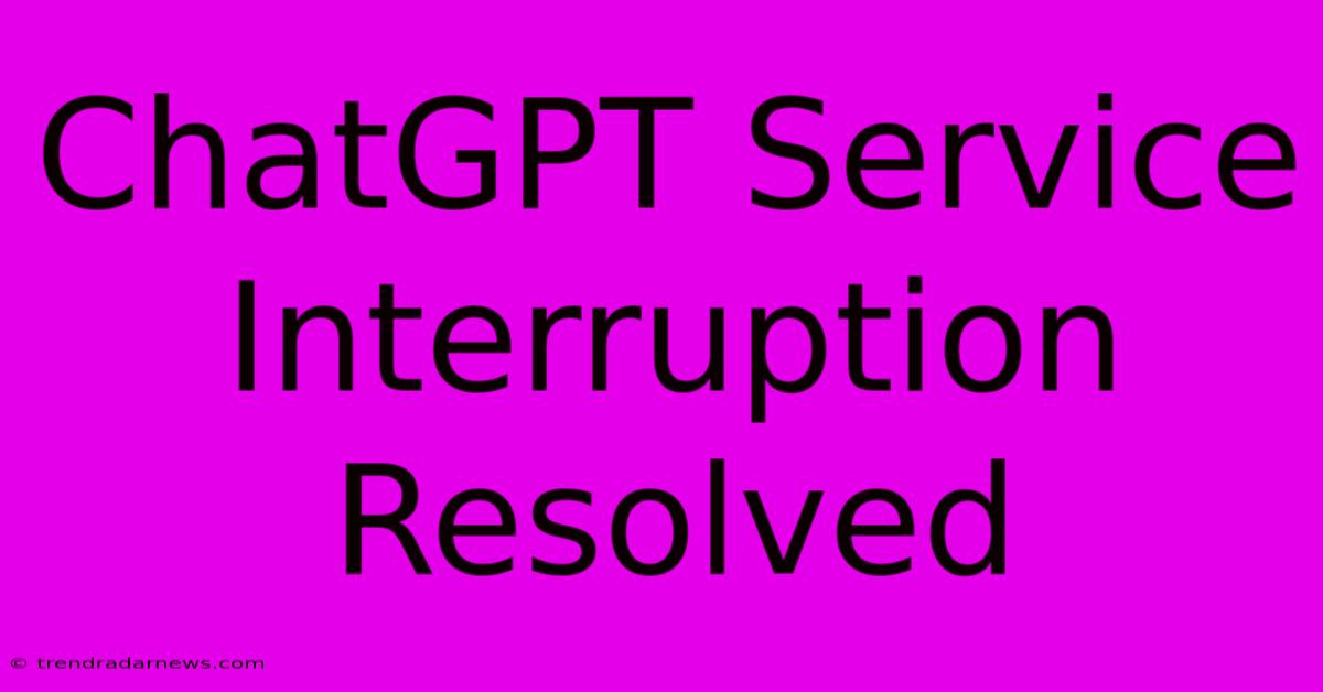 ChatGPT Service Interruption Resolved