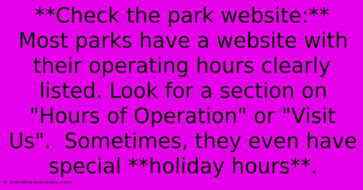 **Check The Park Website:** Most Parks Have A Website With Their Operating Hours Clearly Listed. Look For A Section On 