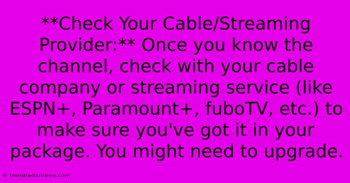 **Check Your Cable/Streaming Provider:** Once You Know The Channel, Check With Your Cable Company Or Streaming Service (like ESPN+, Paramount+, FuboTV, Etc.) To Make Sure You've Got It In Your Package. You Might Need To Upgrade.