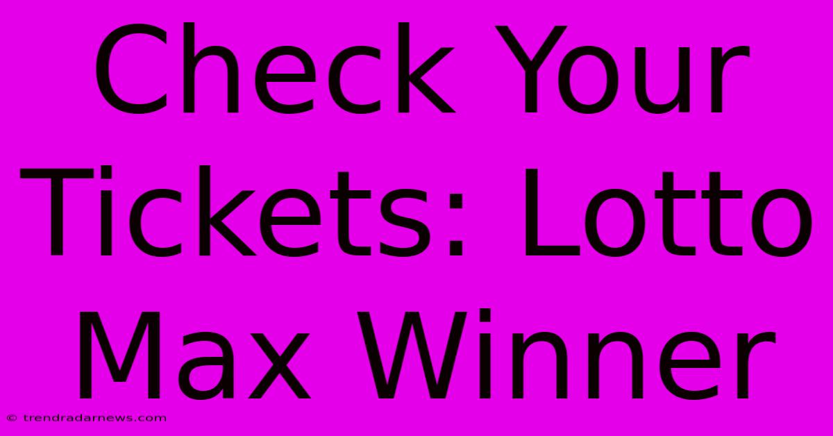 Check Your Tickets: Lotto Max Winner