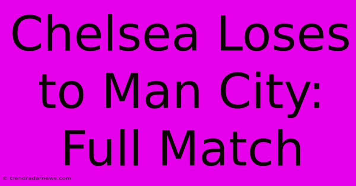 Chelsea Loses To Man City: Full Match