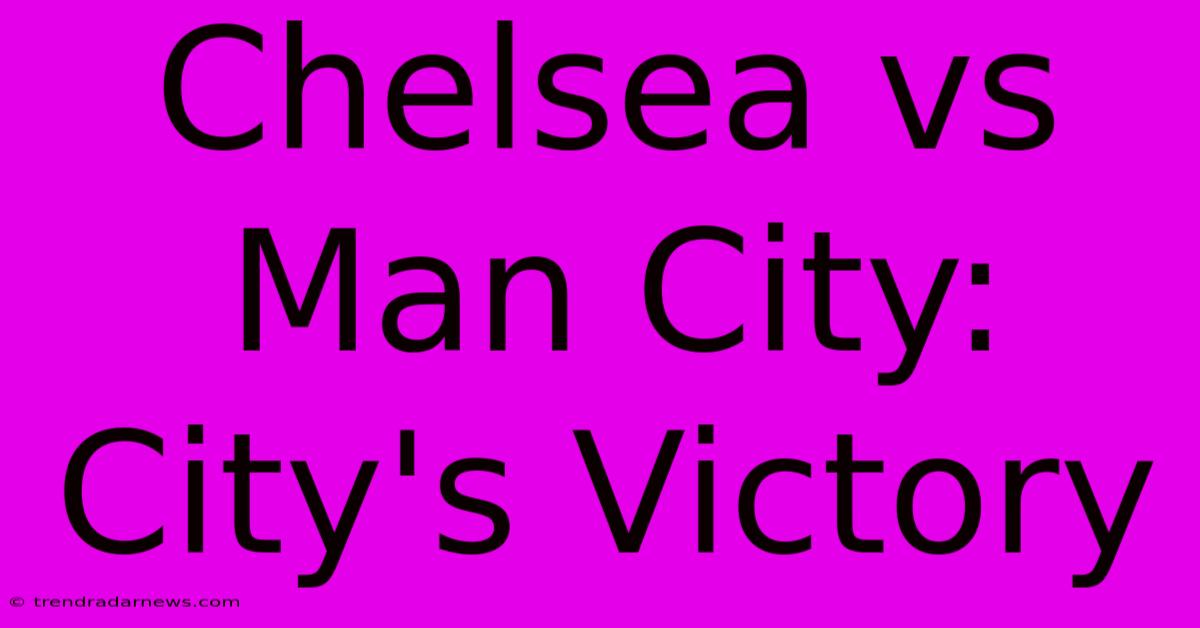 Chelsea Vs Man City: City's Victory