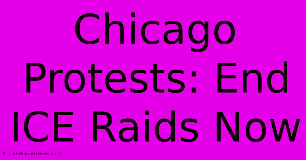 Chicago Protests: End ICE Raids Now