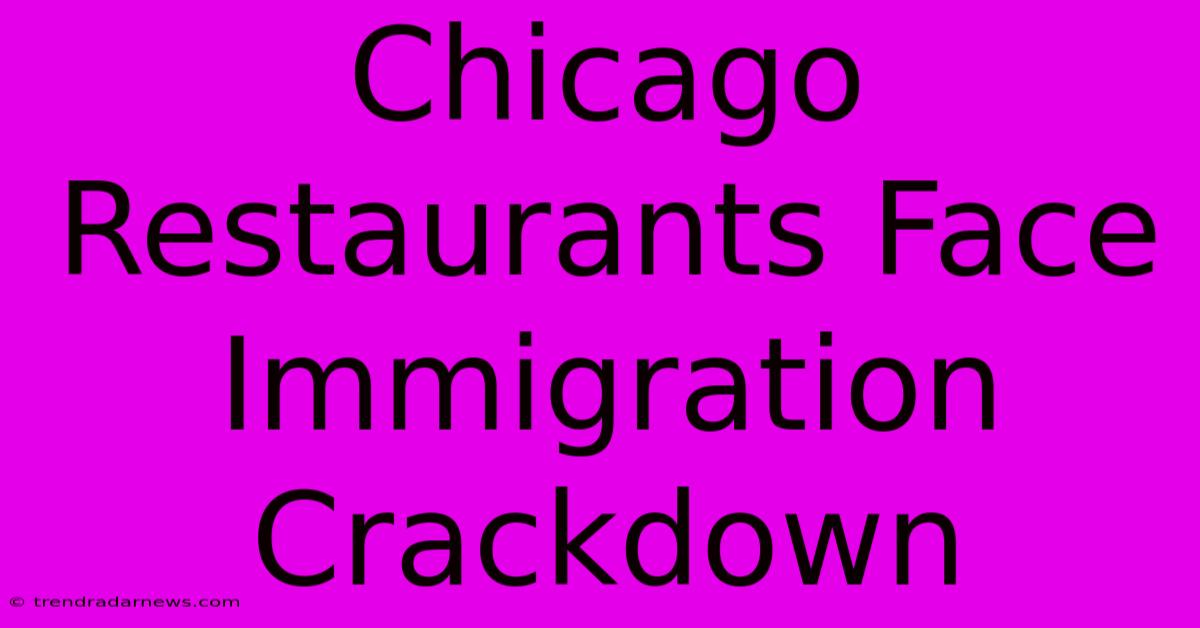 Chicago Restaurants Face Immigration Crackdown