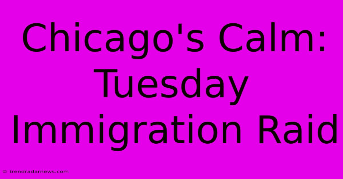 Chicago's Calm: Tuesday Immigration Raid