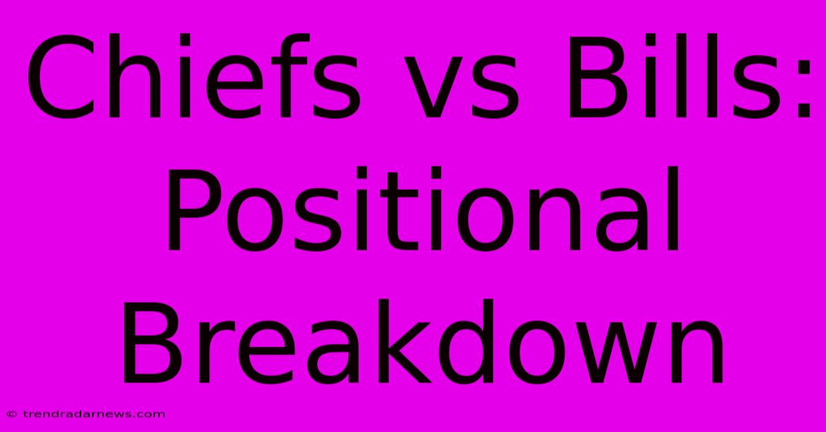 Chiefs Vs Bills: Positional Breakdown