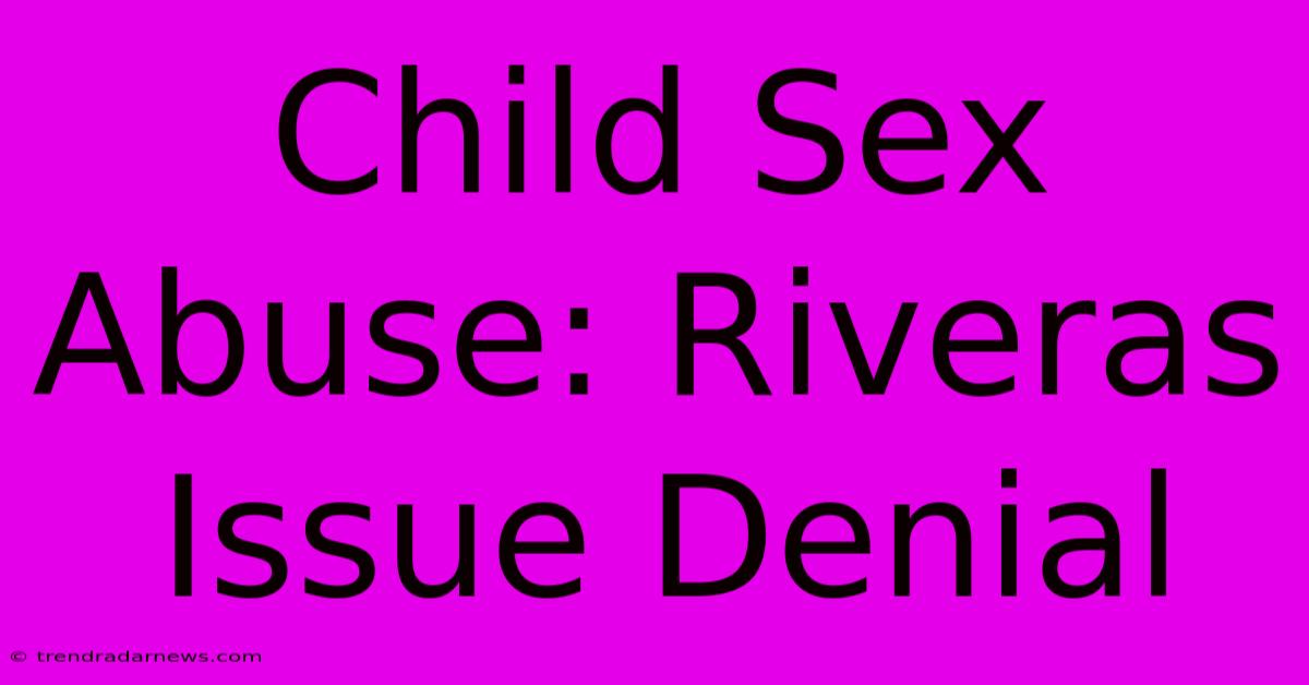 Child Sex Abuse: Riveras Issue Denial 