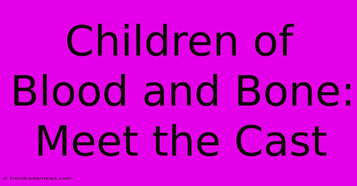 Children Of Blood And Bone: Meet The Cast