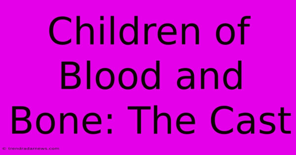 Children Of Blood And Bone: The Cast