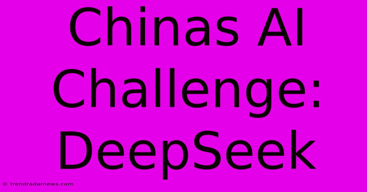 Chinas AI Challenge: DeepSeek