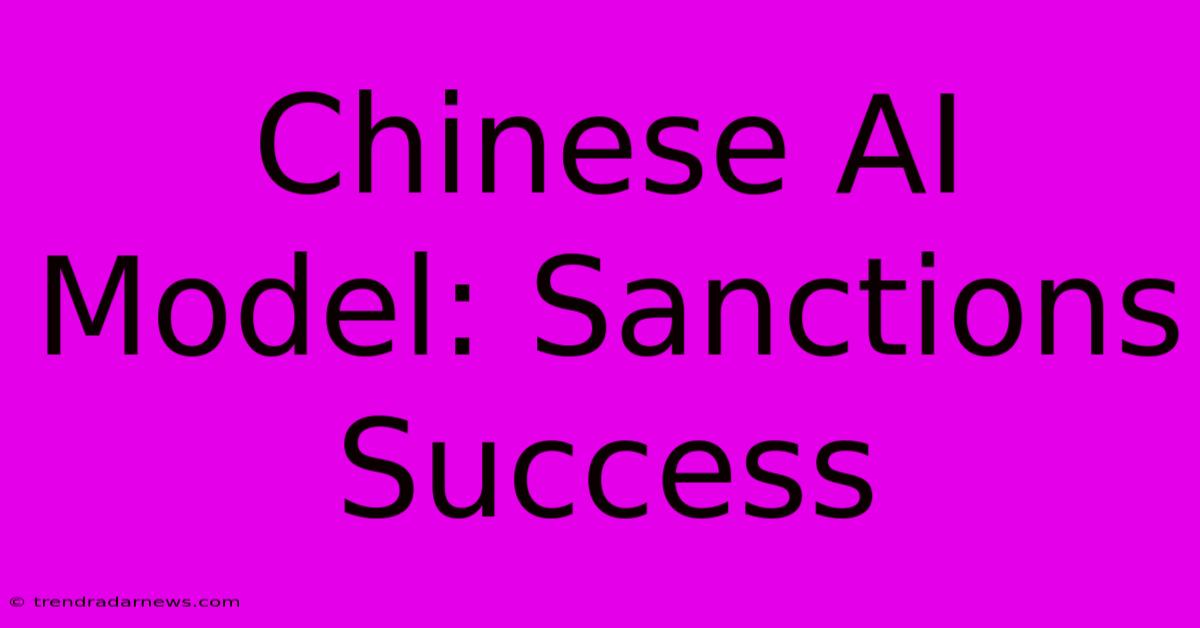 Chinese AI Model: Sanctions Success