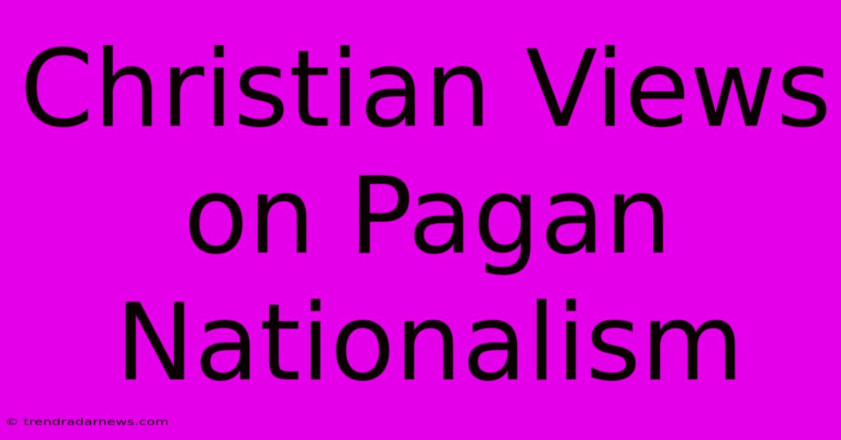 Christian Views On Pagan Nationalism