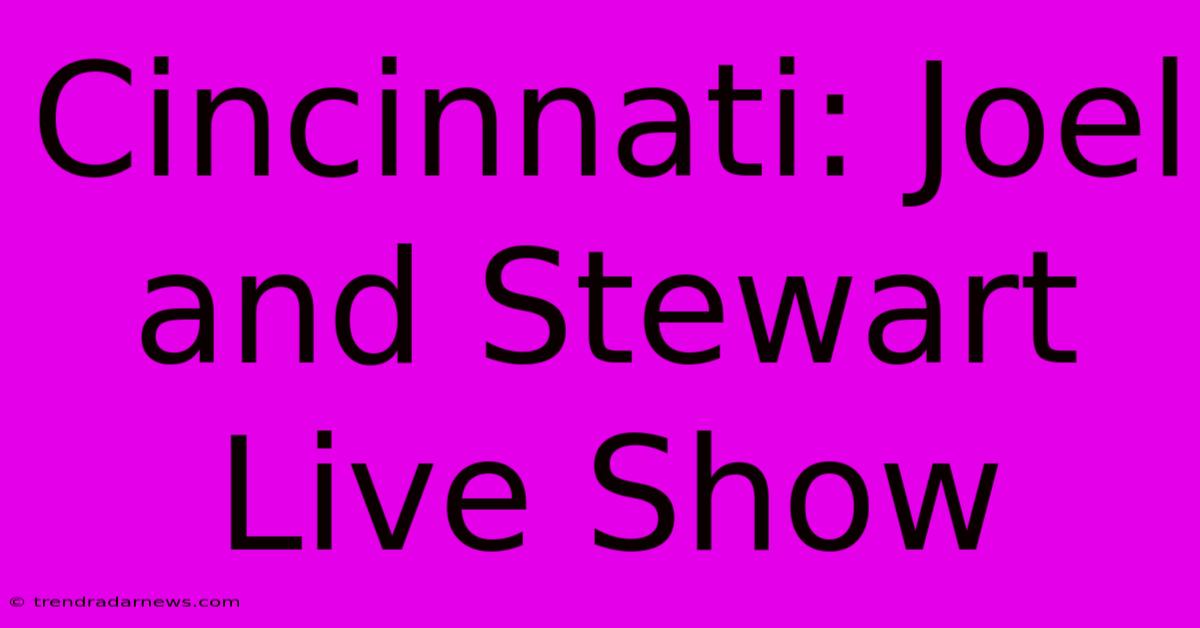 Cincinnati: Joel And Stewart Live Show