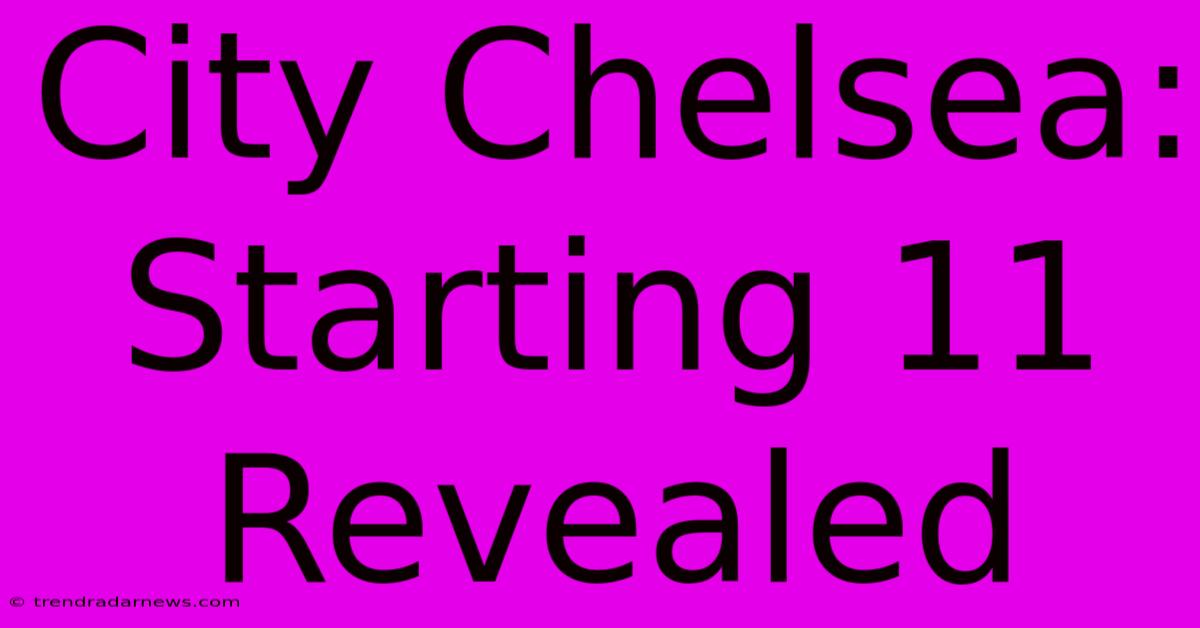 City Chelsea: Starting 11 Revealed