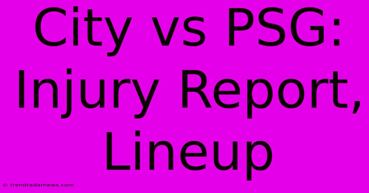 City Vs PSG: Injury Report, Lineup