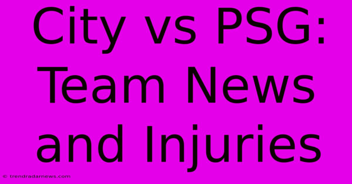 City Vs PSG: Team News And Injuries