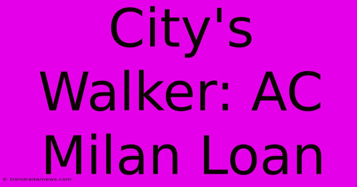 City's Walker: AC Milan Loan