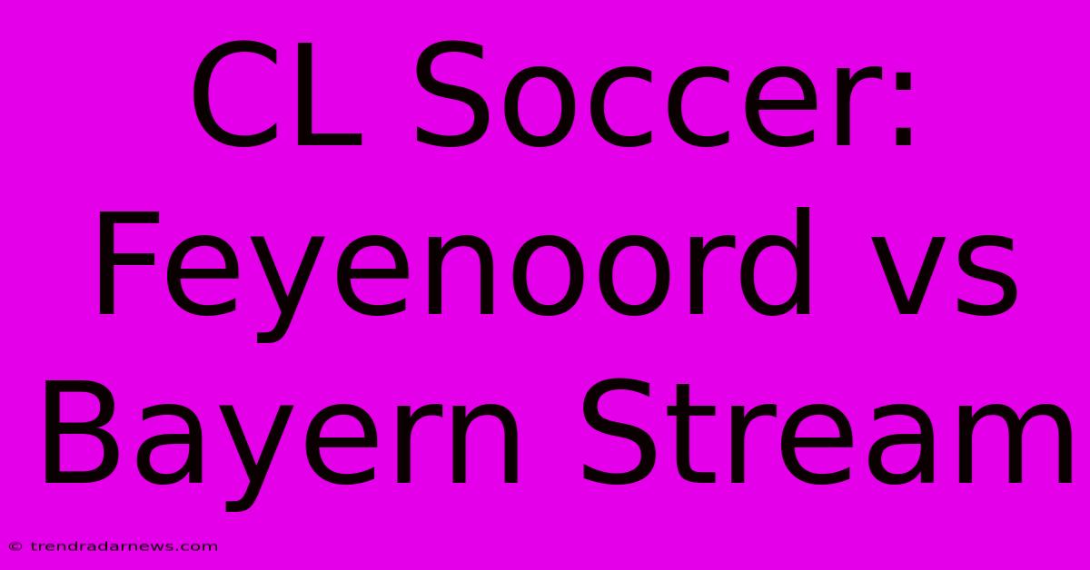 CL Soccer: Feyenoord Vs Bayern Stream