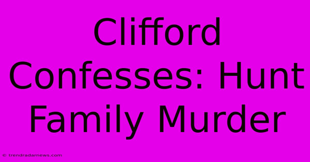 Clifford Confesses: Hunt Family Murder