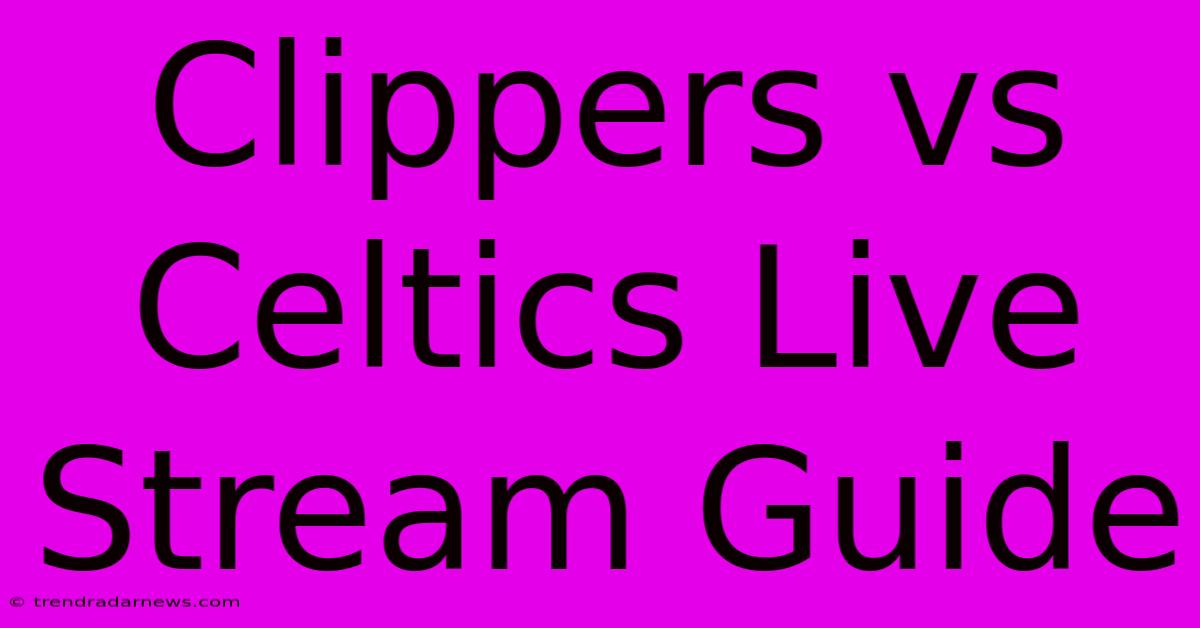 Clippers Vs Celtics Live Stream Guide