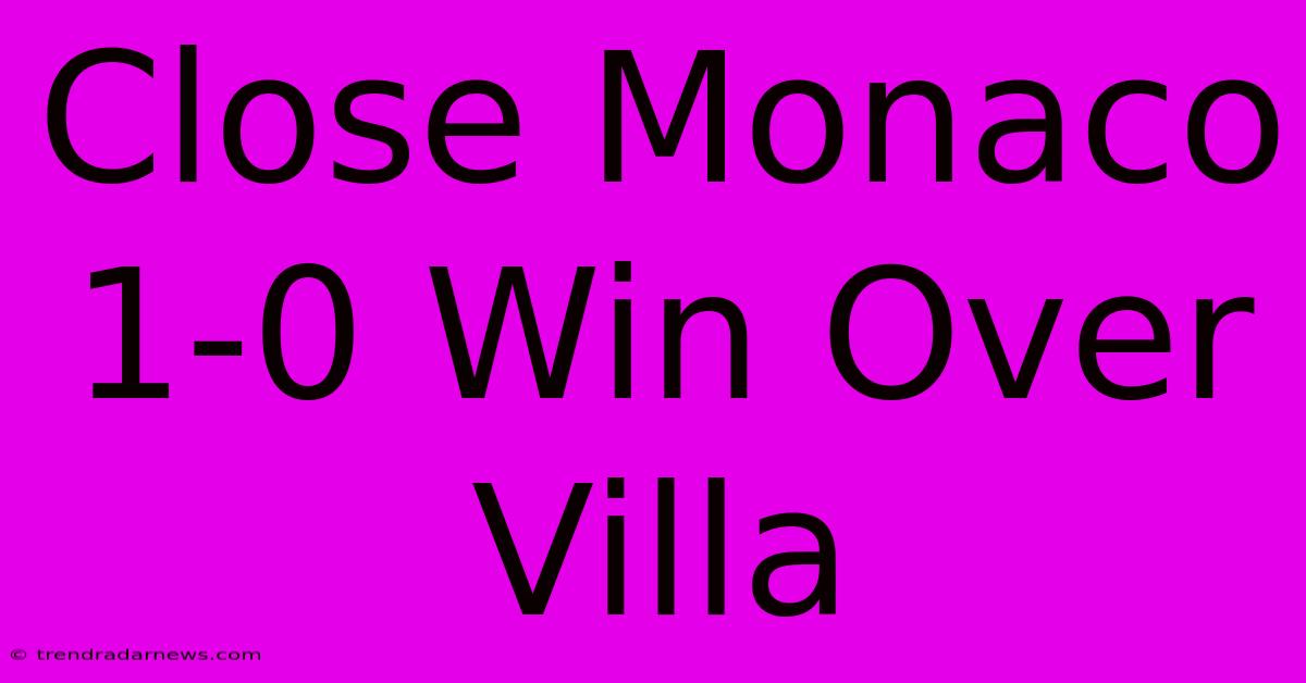 Close Monaco 1-0 Win Over Villa