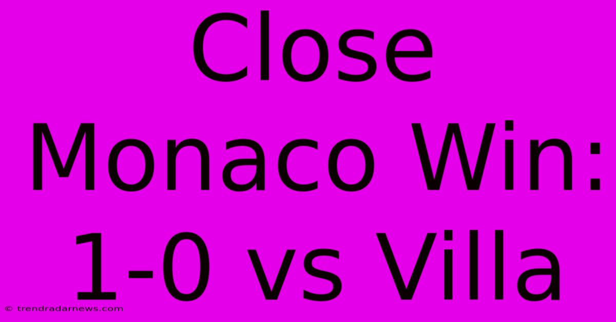 Close Monaco Win: 1-0 Vs Villa