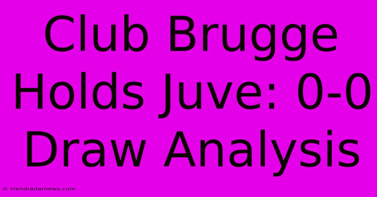 Club Brugge Holds Juve: 0-0 Draw Analysis