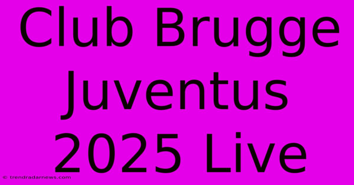 Club Brugge Juventus 2025 Live