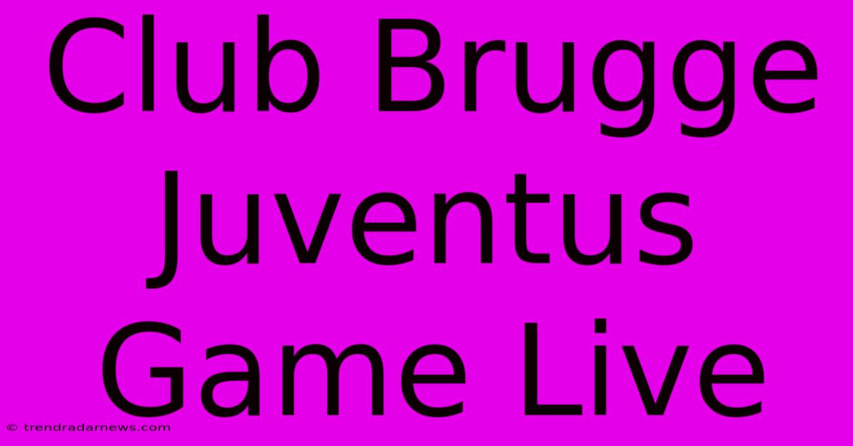 Club Brugge Juventus Game Live