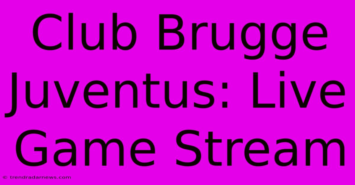 Club Brugge Juventus: Live Game Stream