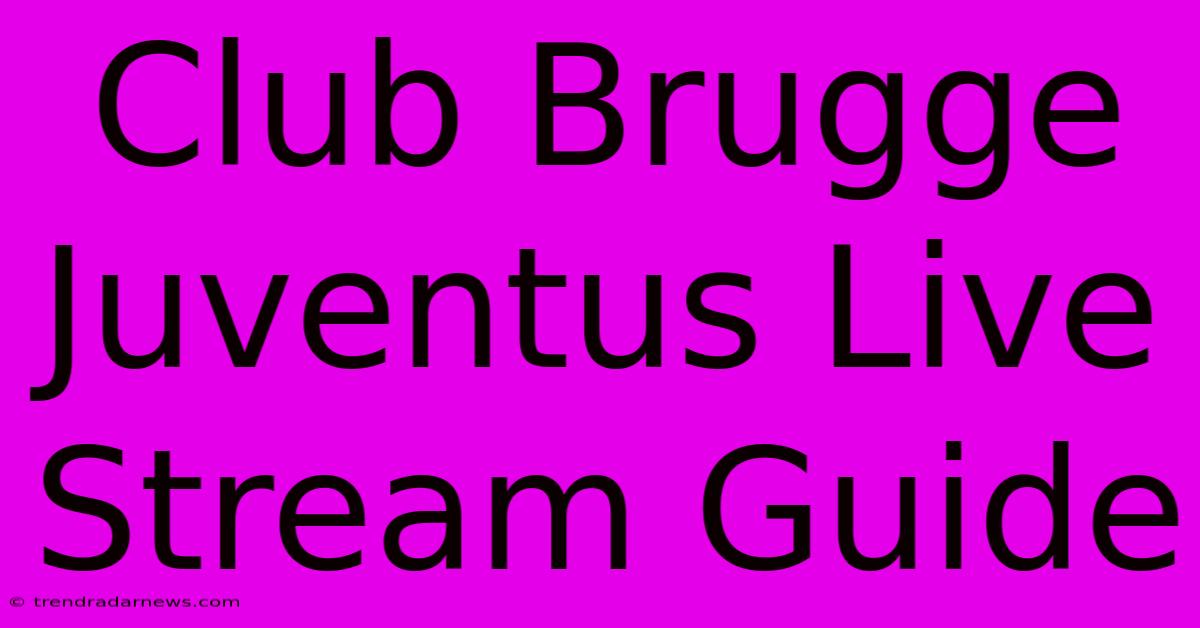 Club Brugge Juventus Live Stream Guide